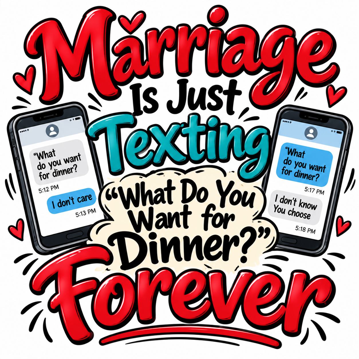 Marriage Is Just Texting “What Do You Want for Dinner?” Forever apparel design