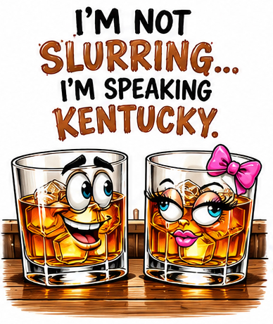I’m Not Slurring… I’m Speaking Kentucky. Two playful bourbon glasses bring a little Kentucky humor to your shirt.